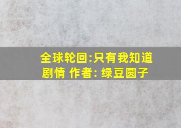 全球轮回:只有我知道剧情 作者: 绿豆圆子